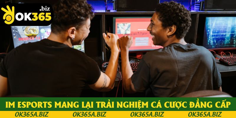 IM Esports mang lại trải nghiệm cá cược đẳng cấp IM Esports mang lại trải nghiệm cá cược đẳng cấp