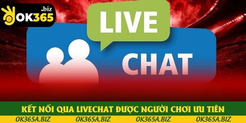 Kết nối qua Livechat được người chơi ưu tiên Kết nối qua Livechat được người chơi ưu tiên