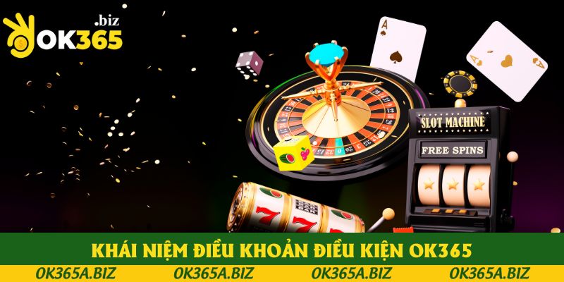 Nắm rõ về khái niệm điều khoản điều kiện OK365 Nắm rõ về khái niệm điều khoản điều kiện OK365