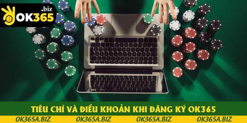 Tiêu chí và điều khoản khi đăng ký OK365 Tiêu chí và điều khoản khi đăng ký OK365
