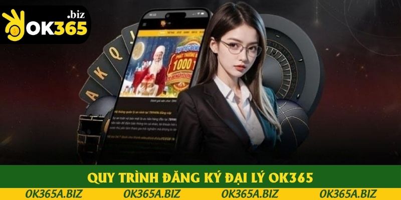 Quy trình đăng ký đại lý OK365 Quy trình đăng ký đại lý OK365