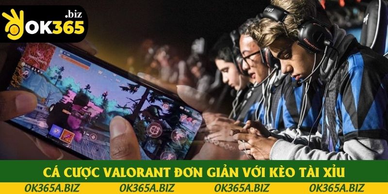 Cá cược Valorant đơn giản với kèo tài xỉu Cá cược Valorant đơn giản với kèo tài xỉu