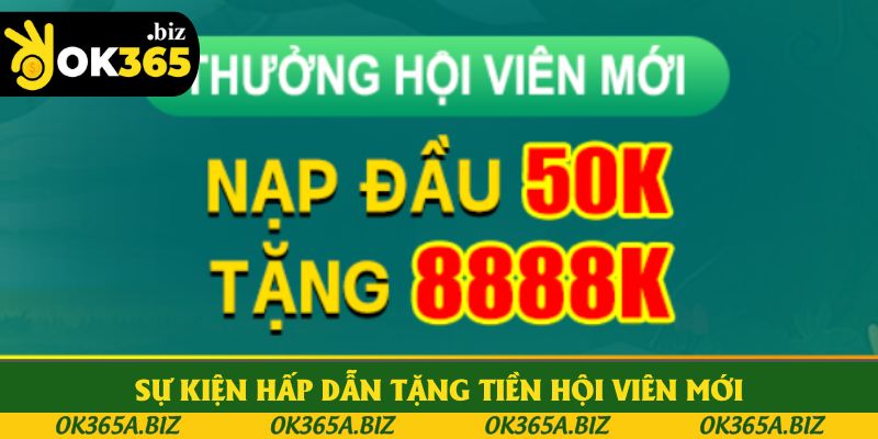 Sự kiện hấp dẫn tặng tiền hội viên mới Sự kiện hấp dẫn tặng tiền hội viên mới