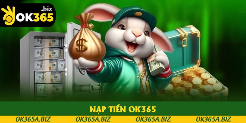 Nạp Tiền OK365 - Thủ Tục Quan Trọng Đối Với Khách Hàng
