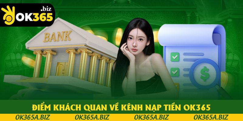 Điểm khách quan khi đánh giá kênh nạp tiền OK365 Điểm khách quan khi đánh giá kênh nạp tiền OK365