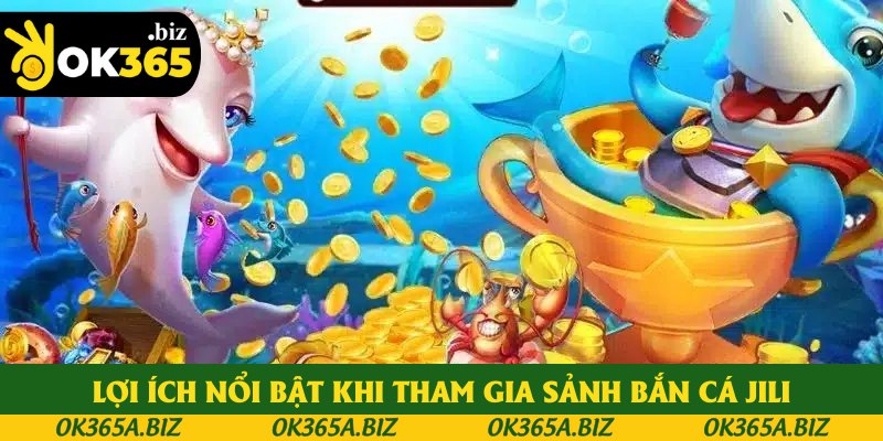 Lợi ích nổi bật khi tham gia sảnh bắn cá JILI Lợi ích nổi bật khi tham gia sảnh bắn cá JILI